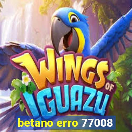betano erro 77008